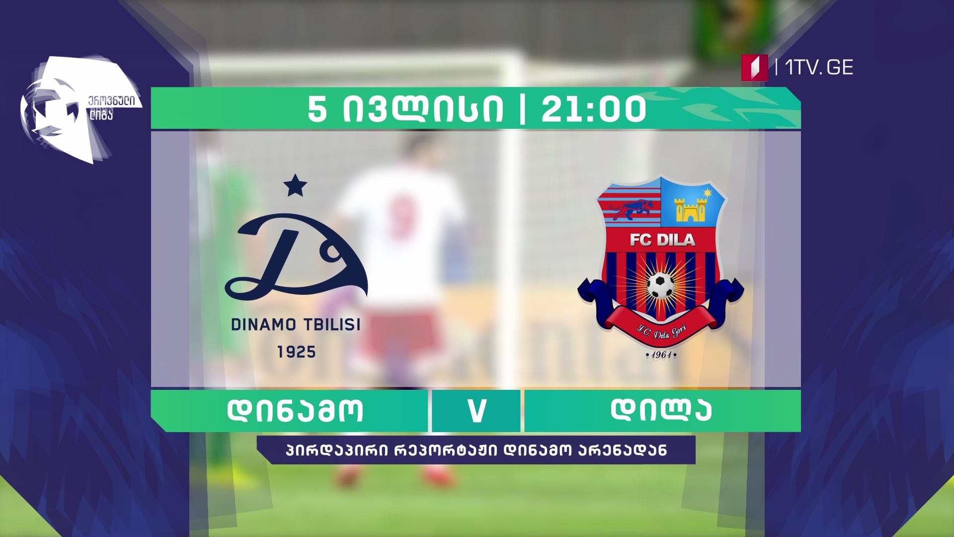 „დინამო თბილისი" - გორის „დილა" - 5 ივლისს, 21:00 საათზე, მეორე არხზე