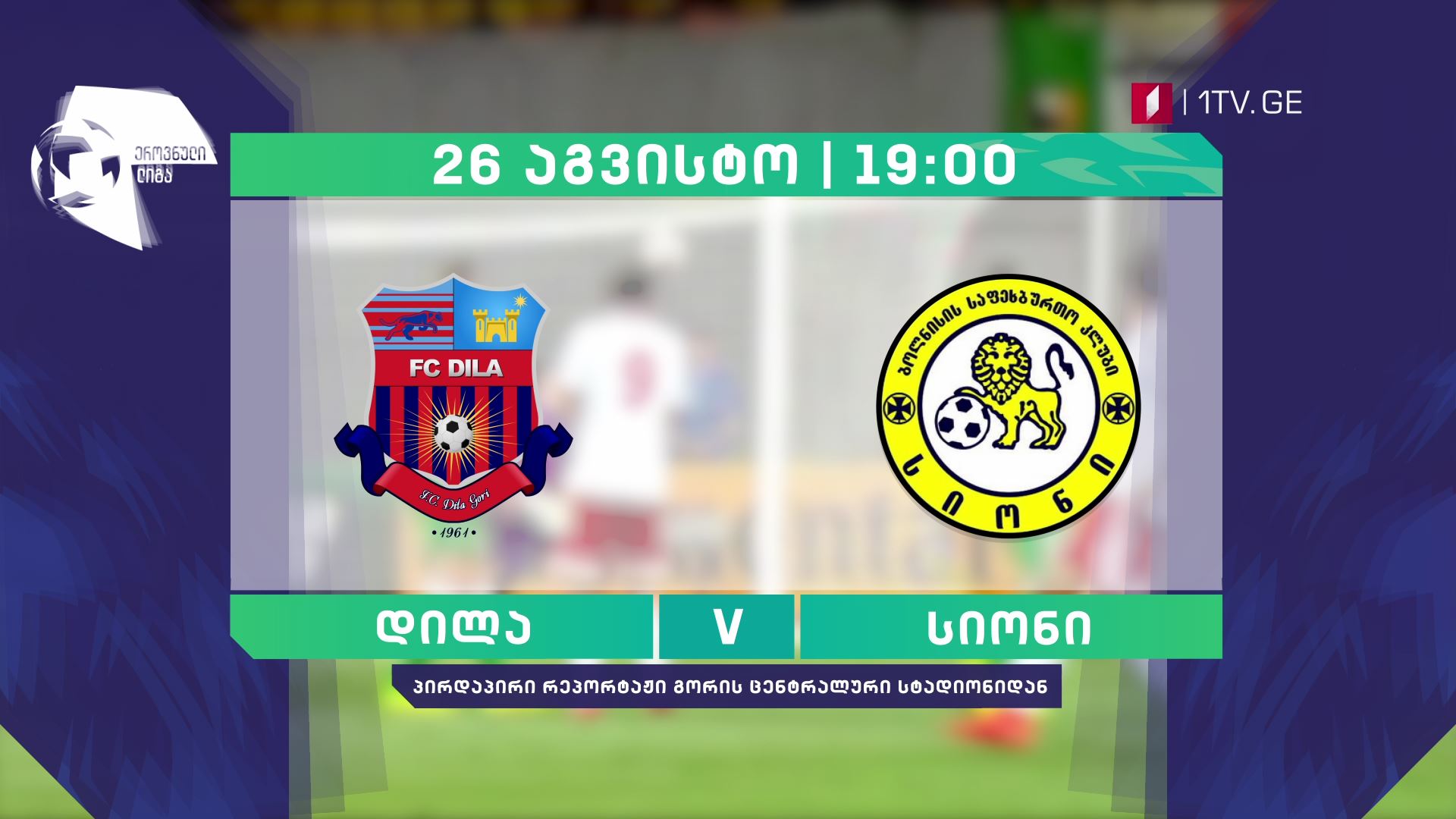 26 აგვისტო, 19:00 - „დილა" - „სიონი" - ფეხბურთი. ეროვნული ლიგის მეორე წრის მატჩი