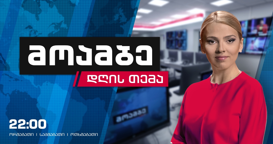„მოამბე - დღის თემა" - ყოველ ორშაბათს, სამშაბათსა და ოთხშაბათს, 22:00