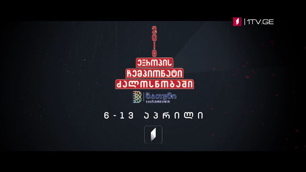 6 - 13 აპრილი - ევროპის 2019 წლის ჩემპიონატი ძალოსნობაში - საქართველოს პირველ არხზე