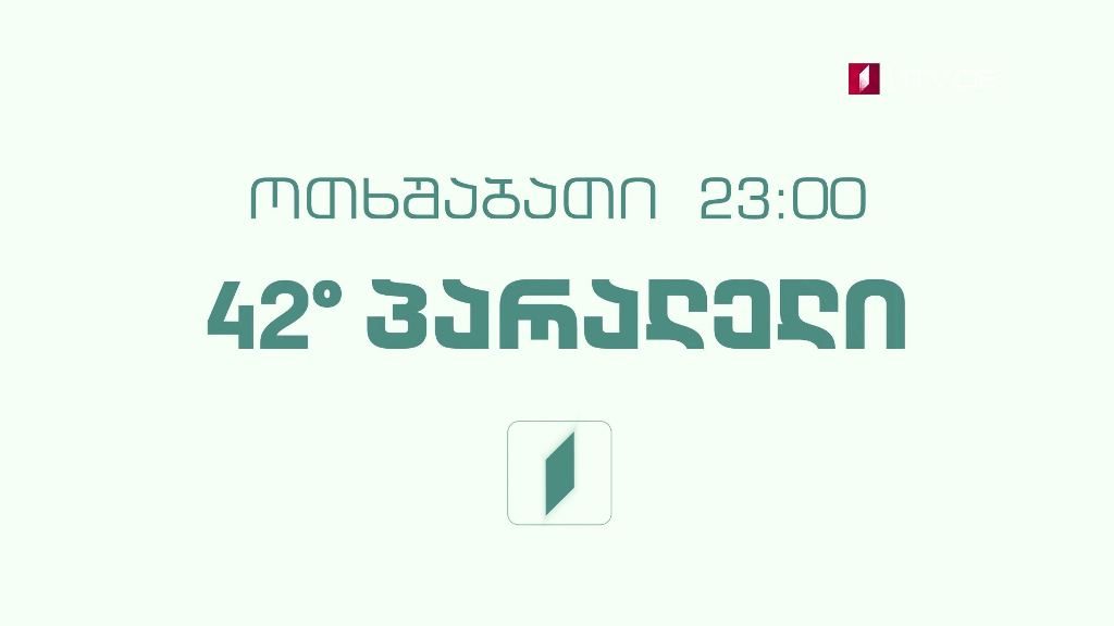 „42° პარალელი“ – ყოველ ოთხშაბათს, 23:00
