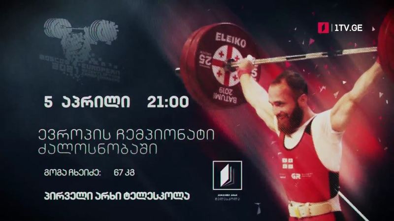 გოგა ჩხეიძე – ევროპის ჩემპიონატი ძალოსნობაში, 5 აპრილი, 21:00, პირველი არხი | ტელესკოლა