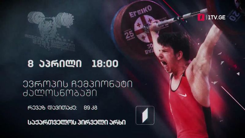 რევაზ დავითაძე – ევროპის ჩემპიონატი ძალოსნობაში, 8 აპრილი, 18:00, საქართველოს პირველი არხი