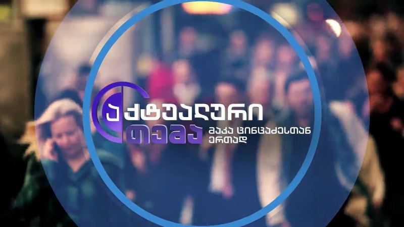 „აქტუალური თემა“ – 27 მაისი, 22:30