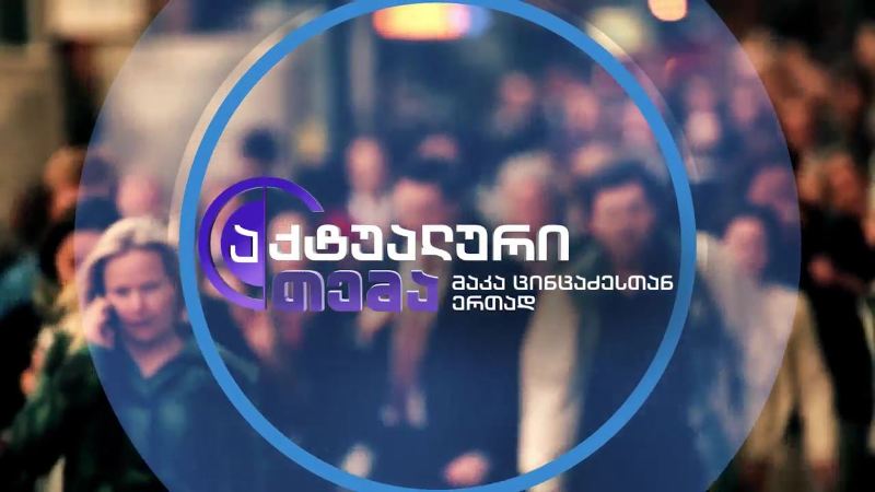 „აქტუალური თემა“ – 3 ივნისს, 22:30
