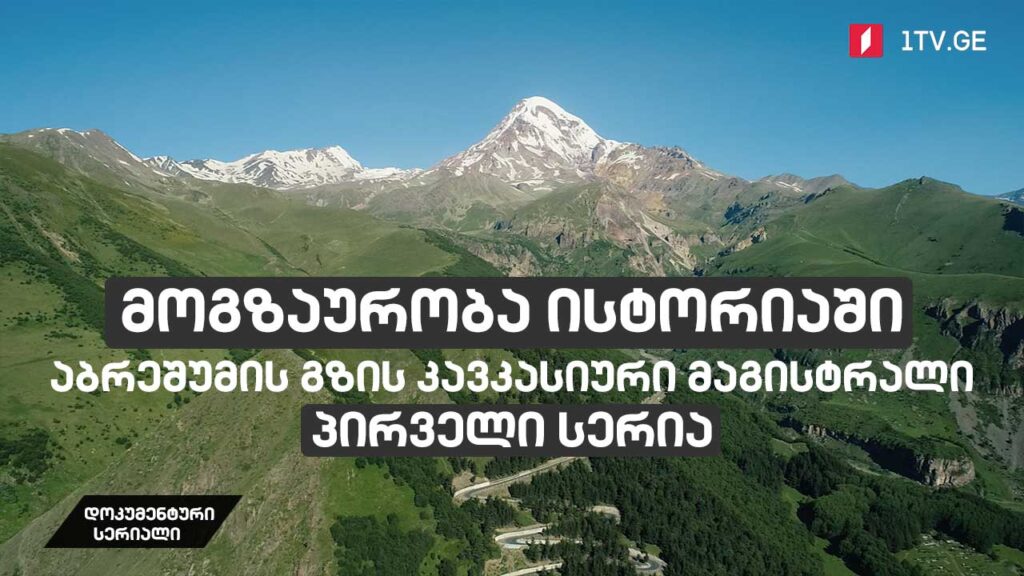 დოკუმენტური სერიალი „მოგზაურობა ისტორიაში – აბრეშუმის გზის კავკასიური მაგისტრალი“ [პირველი სერია]
