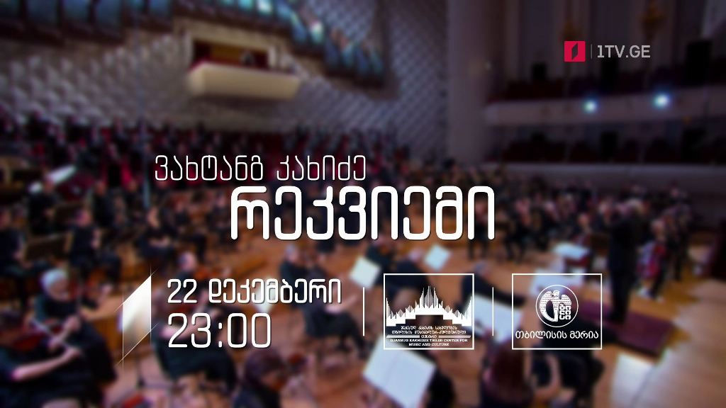 ვახტანგ კახიძე „რეკვიემი“ – 22 დეკემბერი, 23:00