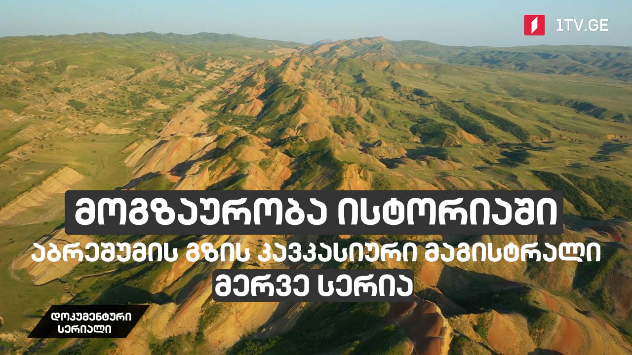 დოკუმენტური სერიალი „მოგზაურობა ისტორიაში - აბრეშუმის გზის კავკასიური მაგისტრალი“ [მერვე სერია]