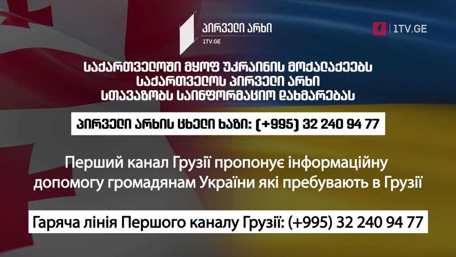 საქართველოში მყოფ უკრაინის მოქალაქეებს პირველი არხი საინფორმაციო დახმარებას სთავაზობს