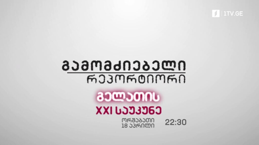 „გელათის XXI საუკუნე”, „გამომძიებელი რეპორტიორის” ფილმი – 18 აპრილს, 22:30