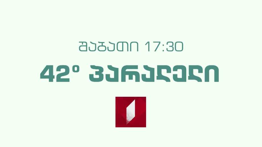 „42° პარალელი“ – 7მაისს, 17:30