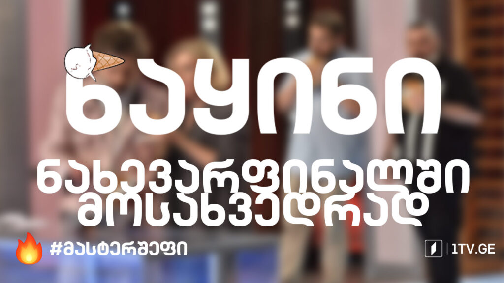 #მასტერშეფი ნაყინი ნახევარფინალში მოსახვედრად