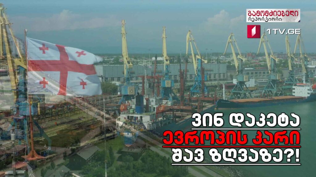 „ფოთის პორტი. მიქცევა სახელმწიფოსგან – ვინ დაკეტა ევროპის კარი შავ ზღვაზე?!“