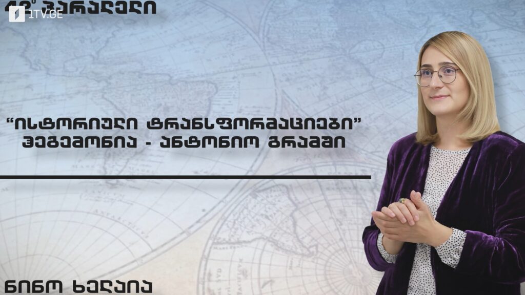 ნინო ხელაიას რუბრიკა „ისტორიული ტრანსფორმაციები” ჰეგემონია – ანტონიო გრამში