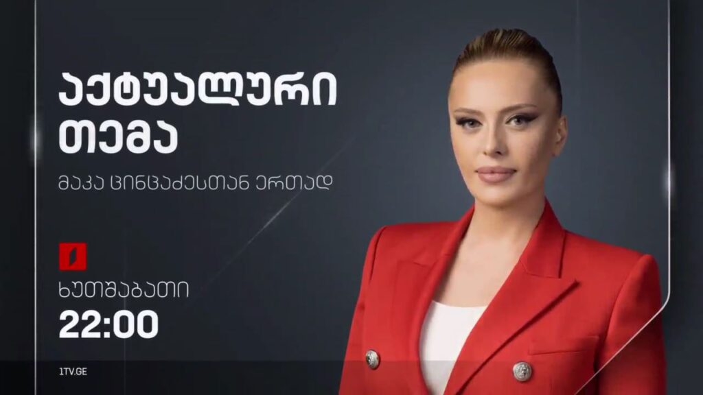 „აქტუალური თემა“ მაკა ცინცაძესთან ერთად – 31 ოქტომბერი, 22:00