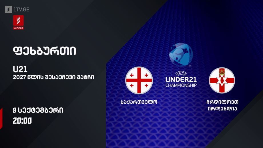 საქართველო – ჩრდილოეთ ირლანდია. U21. ევრო 2027-ის შესარჩევი მატჩი – 9 სექტემბერი, 20:00, პირველი არხი სპორტზე