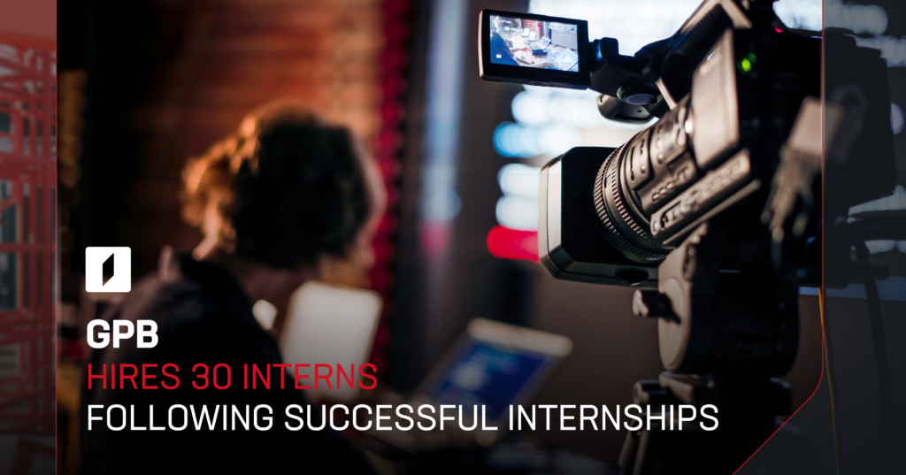 GPB First Channel hires 30 interns following successful internships